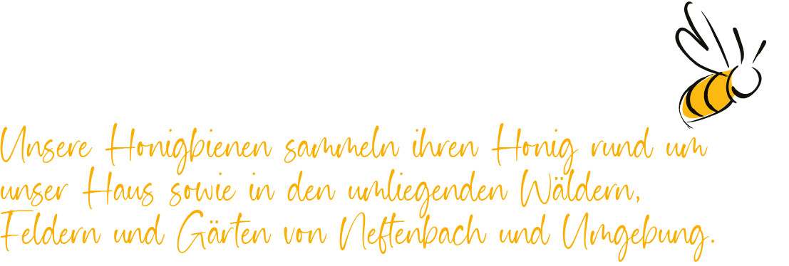 Unsere Honigbienen sammeln ihren Honig rund um unser Haus sowie in den umliegenden Wäldern, Feldern und Gärten von Neftenbach und Umgebung. Unsere Honigbienen sammeln ihren Honig rund um unser Haus sowie in den umliegenden Wäldern, Feldern und Gärten von Neftenbach und Umgebung.